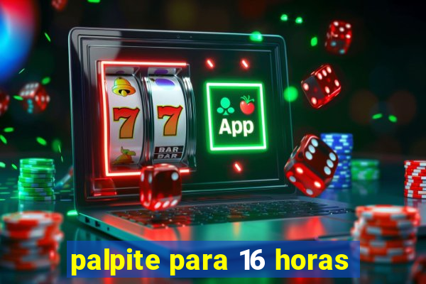 palpite para 16 horas